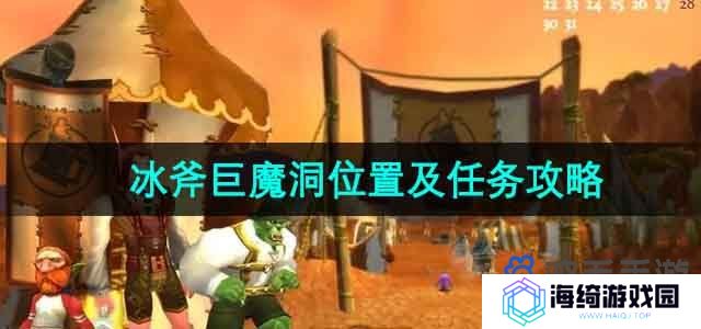 魔兽世界冰斧巨魔洞在哪-冰斧巨魔洞位置及任务攻略